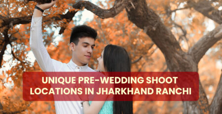 Unique Pre-Wedding Shoot Locations in Jharkhand Ranchi